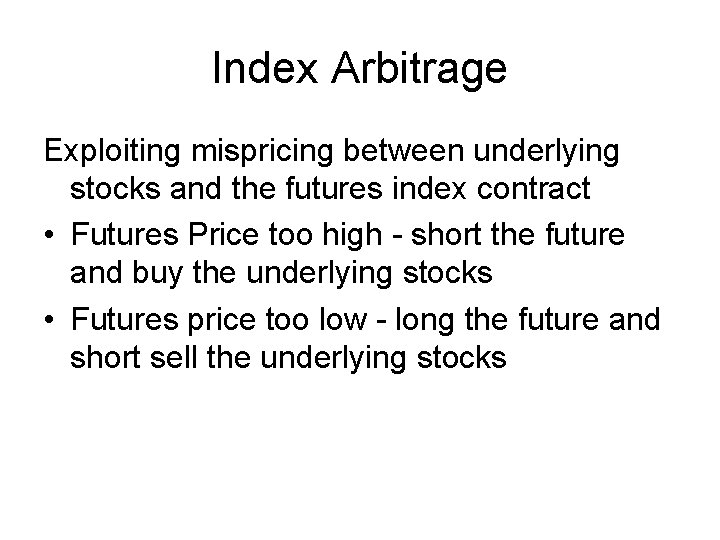 Index Arbitrage Exploiting mispricing between underlying stocks and the futures index contract • Futures