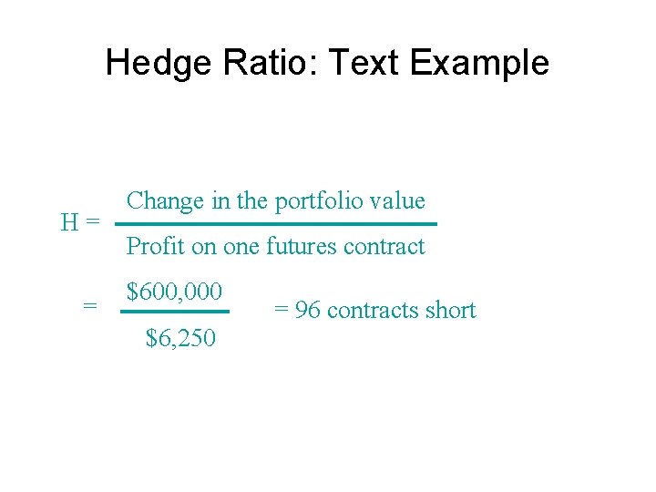 Hedge Ratio: Text Example H= = Change in the portfolio value Profit on one