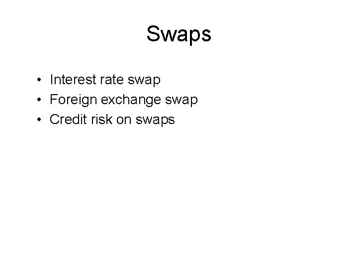 Swaps • Interest rate swap • Foreign exchange swap • Credit risk on swaps