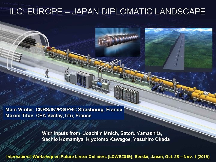 ILC: EUROPE – JAPAN DIPLOMATIC LANDSCAPE Marc Winter, CNRS/IN 2 P 3/IPHC Strasbourg, France