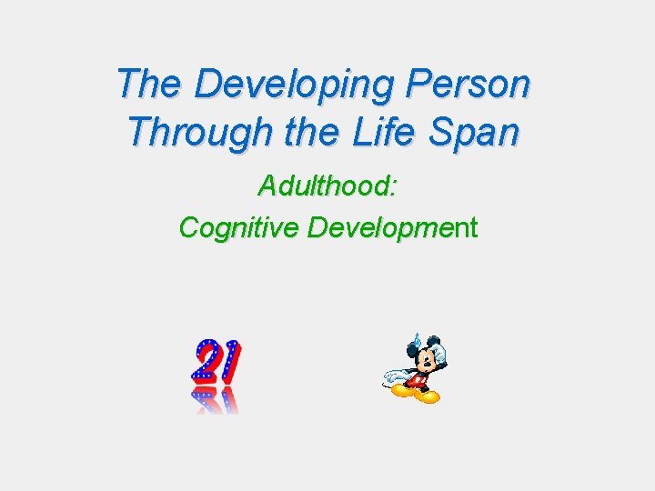The Developing Person Through the Life Span Adulthood: Cognitive Development Developme The Developing Person Through the Life Span Adulthood: Cognitive Development Developme