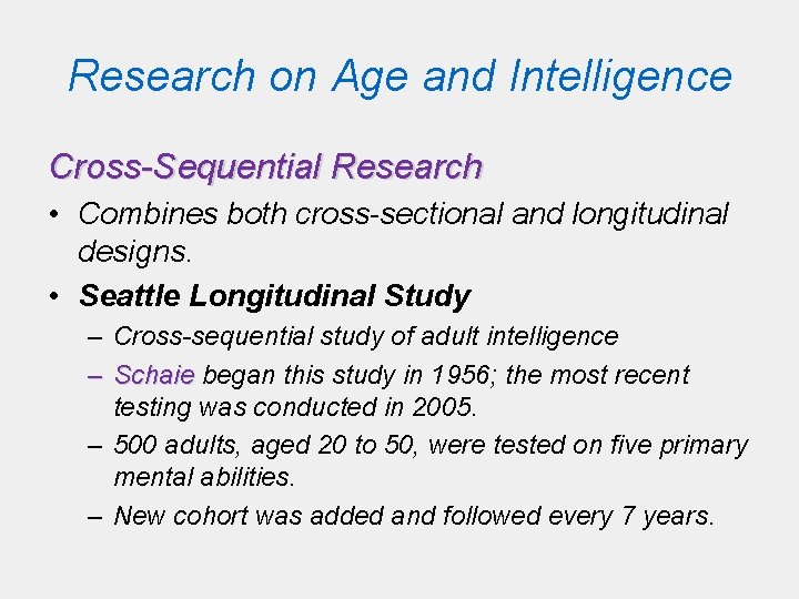 Research on Age and Intelligence Cross-Sequential Research • Combines both cross-sectional and longitudinal designs. Research on Age and Intelligence Cross-Sequential Research • Combines both cross-sectional and longitudinal designs.