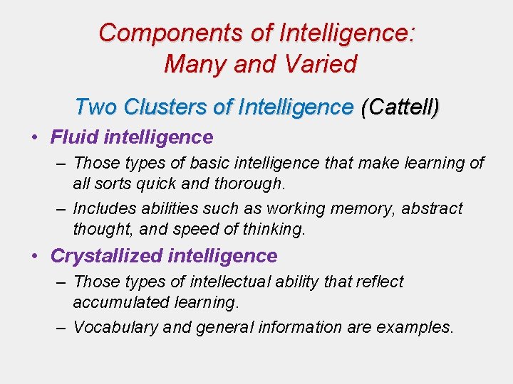 Components of Intelligence: Many and Varied Two Clusters of Intelligence (Cattell) • Fluid intelligence Components of Intelligence: Many and Varied Two Clusters of Intelligence (Cattell) • Fluid intelligence