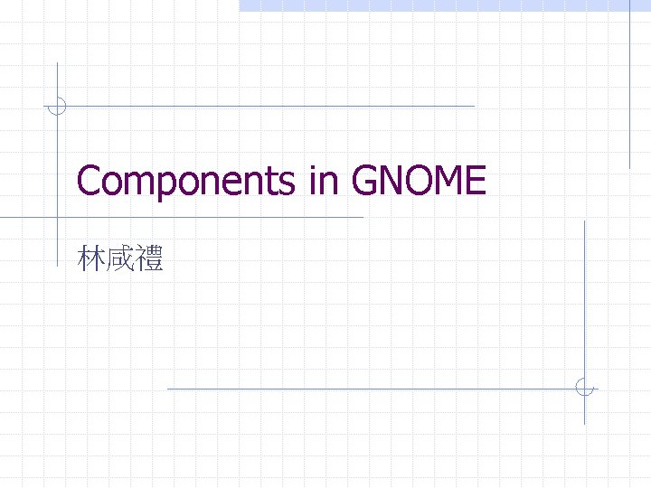 Components in GNOME 林咸禮 