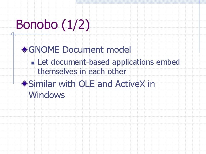 Bonobo (1/2) GNOME Document model n Let document-based applications embed themselves in each other