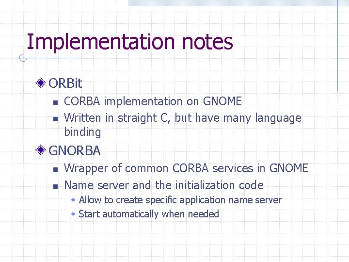 Implementation notes ORBit n n CORBA implementation on GNOME Written in straight C, but