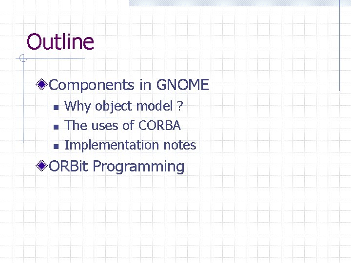 Outline Components in GNOME n n n Why object model ? The uses of