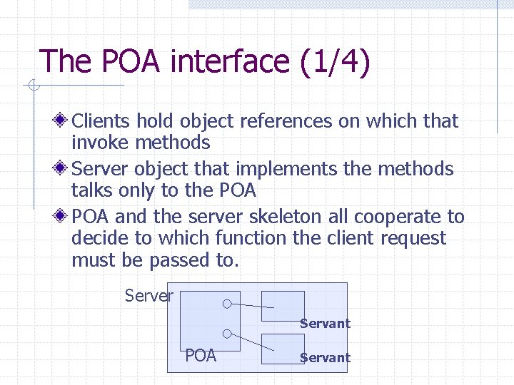 The POA interface (1/4) Clients hold object references on which that invoke methods Server