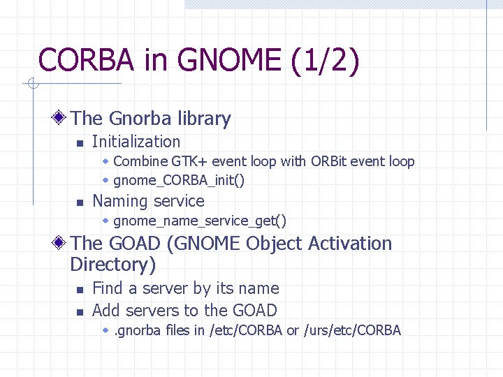 CORBA in GNOME (1/2) The Gnorba library n Initialization w Combine GTK+ event loop