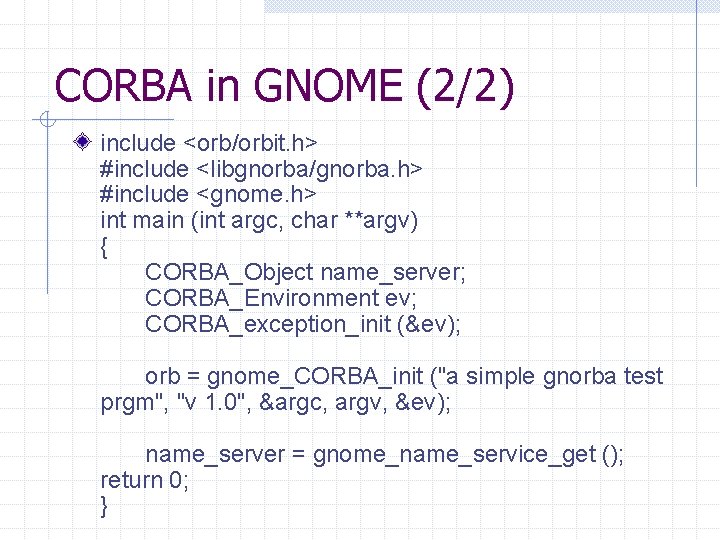 CORBA in GNOME (2/2) include <orb/orbit. h> #include <libgnorba/gnorba. h> #include <gnome. h> int