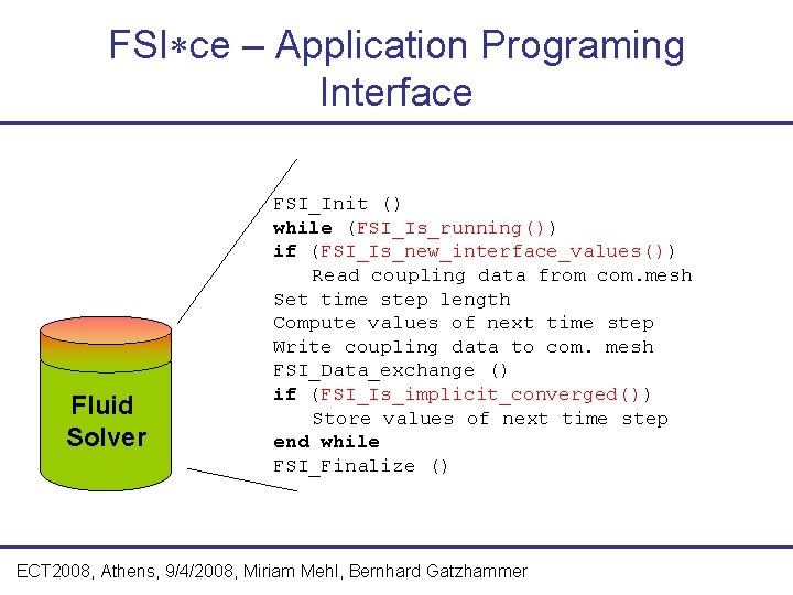 FSI ce – Application Programing Interface Fluid Solver FSI_Init () while (FSI_Is_running()) if (FSI_Is_new_interface_values())