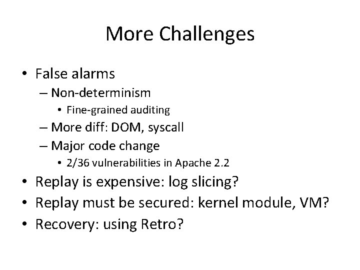 More Challenges • False alarms – Non-determinism • Fine-grained auditing – More diff: DOM,