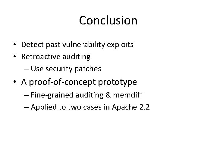 Conclusion • Detect past vulnerability exploits • Retroactive auditing – Use security patches •