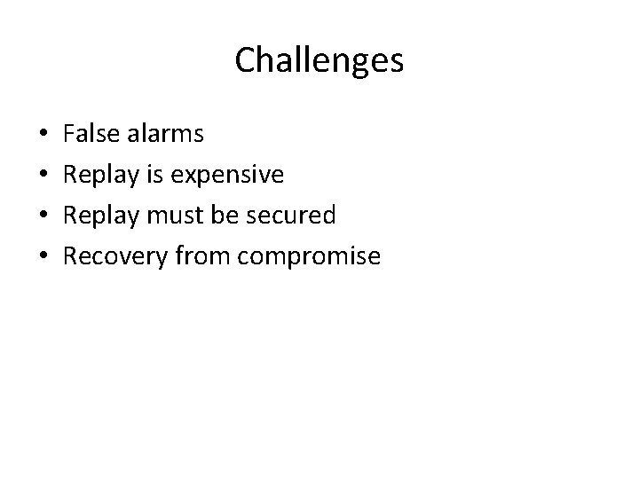 Challenges • • False alarms Replay is expensive Replay must be secured Recovery from