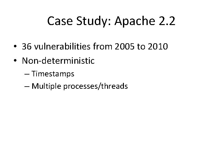 Case Study: Apache 2. 2 • 36 vulnerabilities from 2005 to 2010 • Non-deterministic