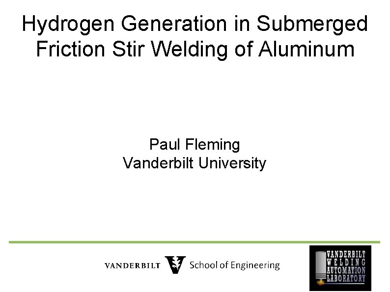 Hydrogen Generation in Submerged Friction Stir Welding of Aluminum Paul Fleming Vanderbilt University 