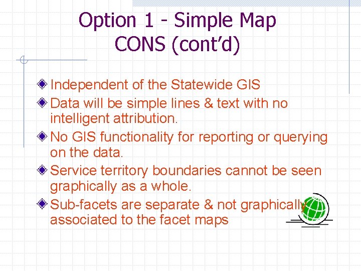 Option 1 - Simple Map CONS (cont’d) Independent of the Statewide GIS Data will