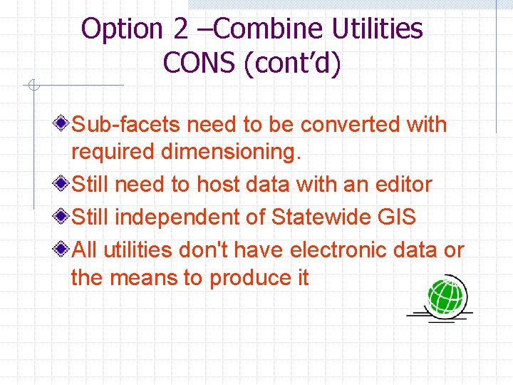 Option 2 –Combine Utilities CONS (cont’d) Sub-facets need to be converted with required dimensioning.