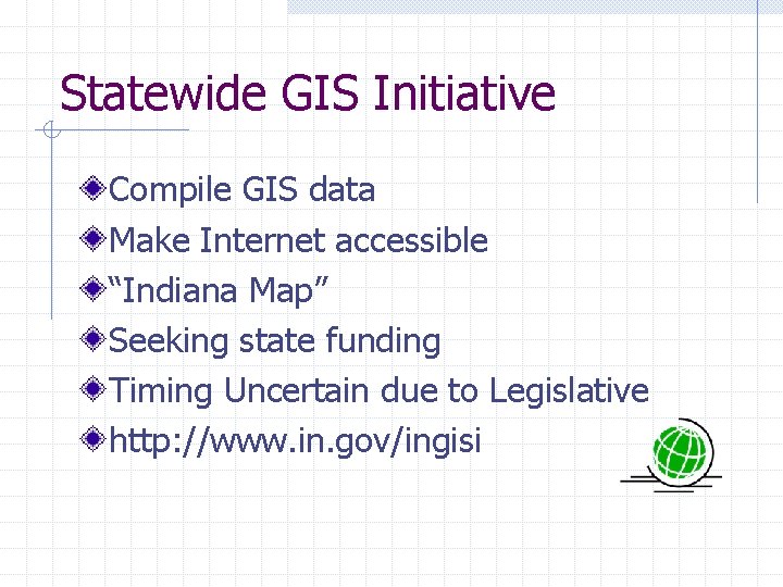 Statewide GIS Initiative Compile GIS data Make Internet accessible “Indiana Map” Seeking state funding