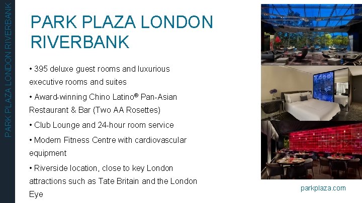 PARK PLAZA LONDON RIVERBANK • 395 deluxe guest rooms and luxurious executive rooms and