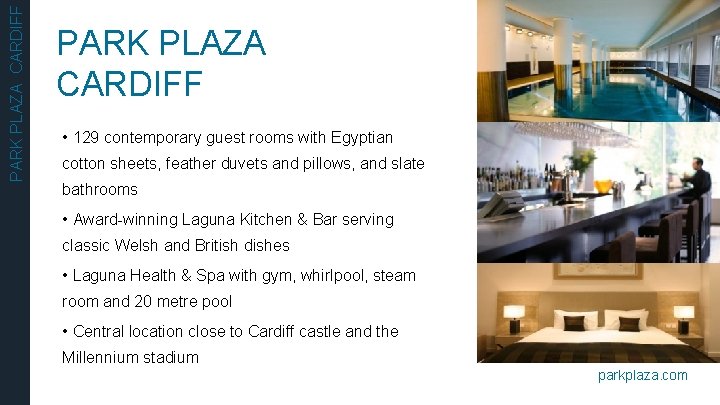 PARK PLAZA CARDIFF • 129 contemporary guest rooms with Egyptian cotton sheets, feather duvets