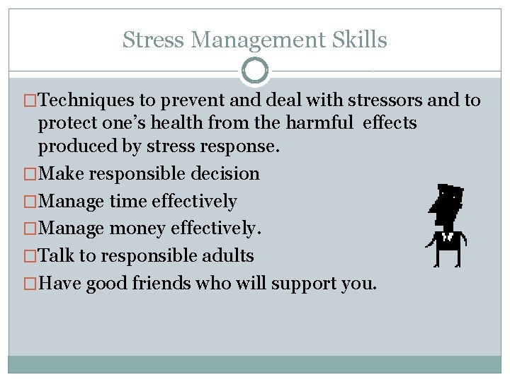 Stress Management Skills �Techniques to prevent and deal with stressors and to protect one’s