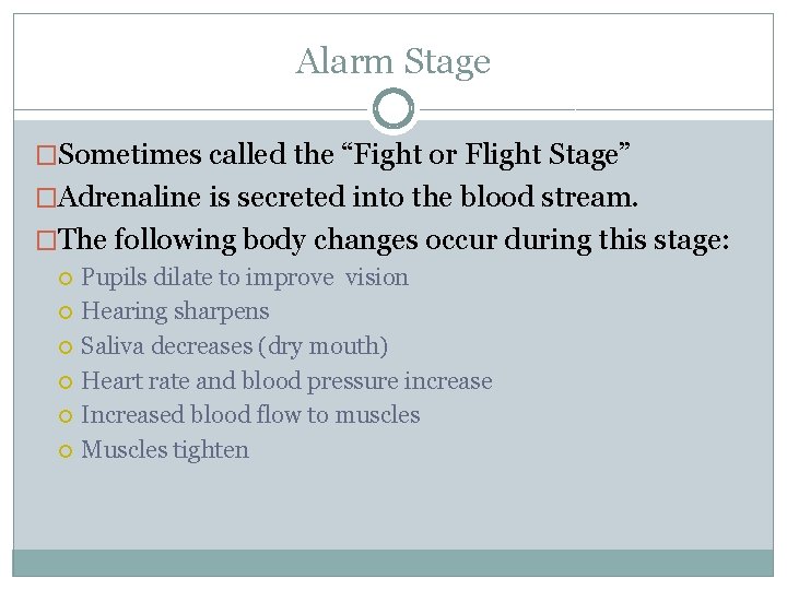 Alarm Stage �Sometimes called the “Fight or Flight Stage” �Adrenaline is secreted into the