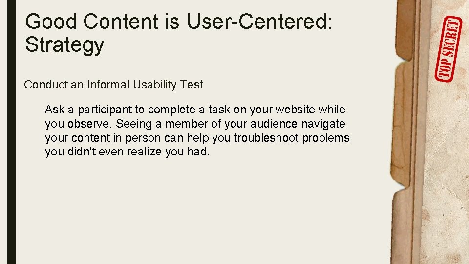 Good Content is User-Centered: Strategy Conduct an Informal Usability Test Ask a participant to