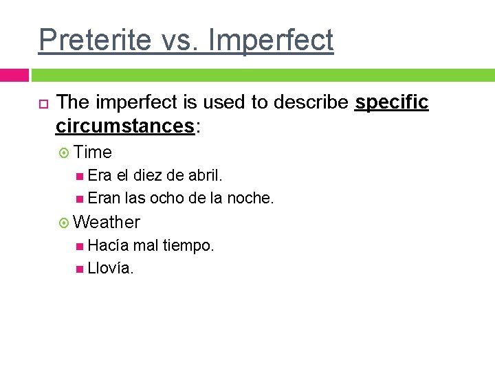 Preterite vs. Imperfect The imperfect is used to describe specific circumstances: Time Era el Preterite vs. Imperfect The imperfect is used to describe specific circumstances: Time Era el
