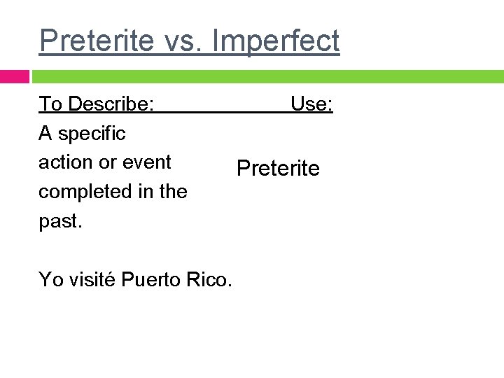 Preterite vs. Imperfect To Describe: A specific action or event completed in the past. Preterite vs. Imperfect To Describe: A specific action or event completed in the past.