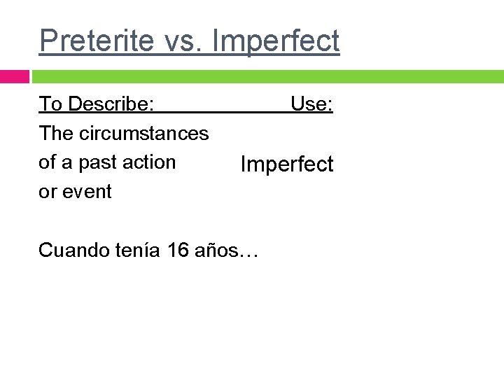 Preterite vs. Imperfect To Describe: The circumstances of a past action or event Use: Preterite vs. Imperfect To Describe: The circumstances of a past action or event Use: