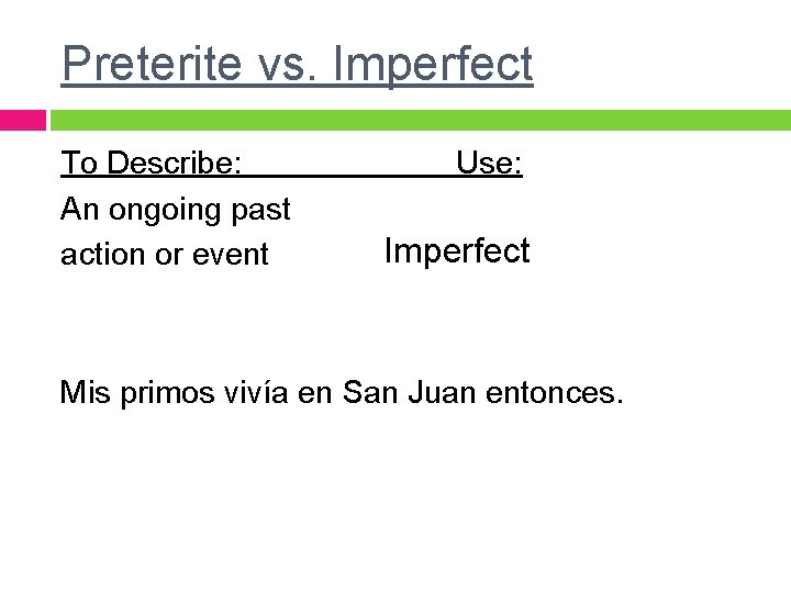 Preterite vs. Imperfect To Describe: An ongoing past action or event Use: Imperfect Mis Preterite vs. Imperfect To Describe: An ongoing past action or event Use: Imperfect Mis