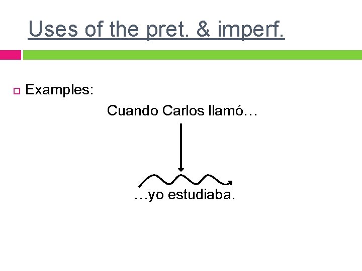 Uses of the pret. & imperf. Examples: Cuando Carlos llamó… …yo estudiaba. Uses of the pret. & imperf. Examples: Cuando Carlos llamó… …yo estudiaba.