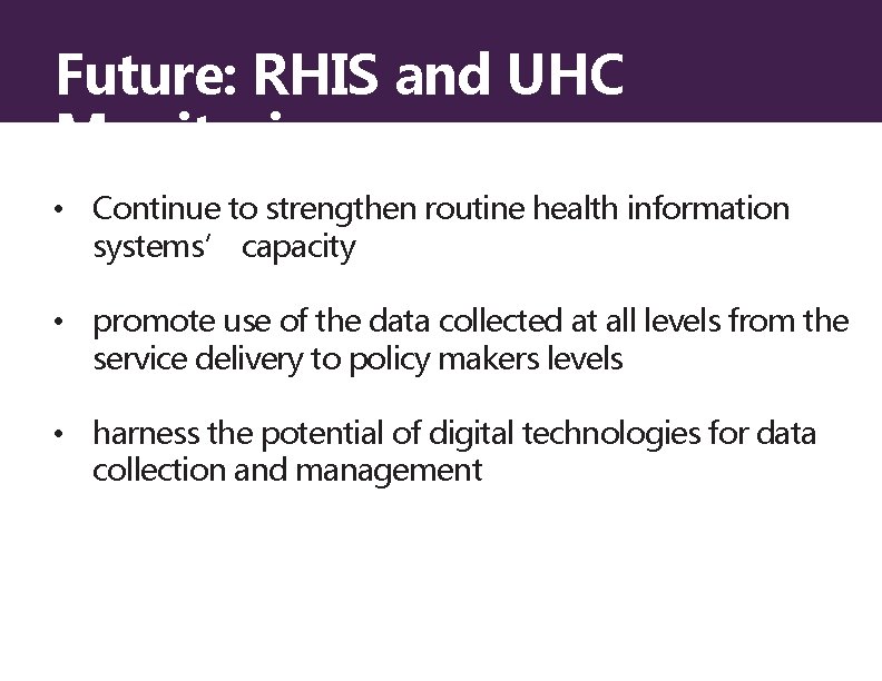 Future: RHIS and UHC Monitoring • Continue to strengthen routine health information systems’ capacity