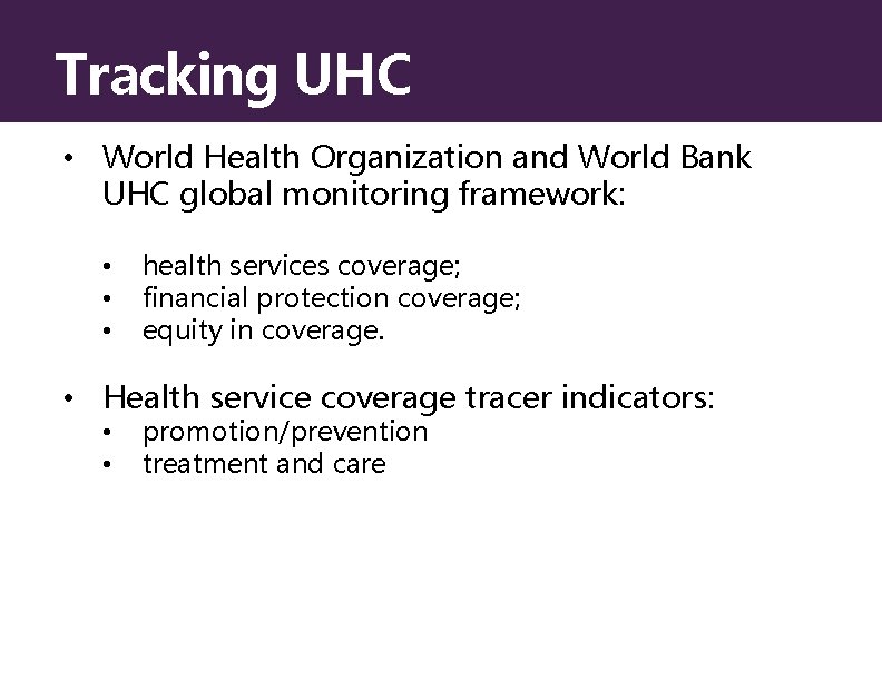 Tracking UHC • World Health Organization and World Bank UHC global monitoring framework: •