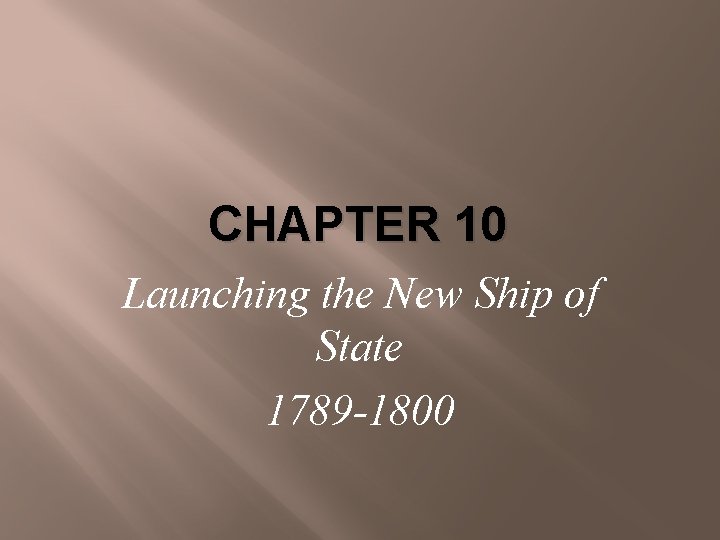 CHAPTER 10 Launching the New Ship of State 1789 -1800 