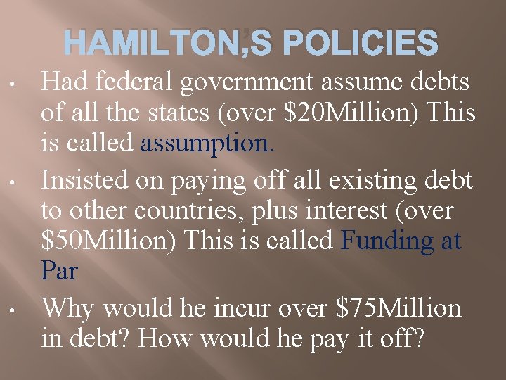 HAMILTON’S POLICIES • • • Had federal government assume debts of all the states