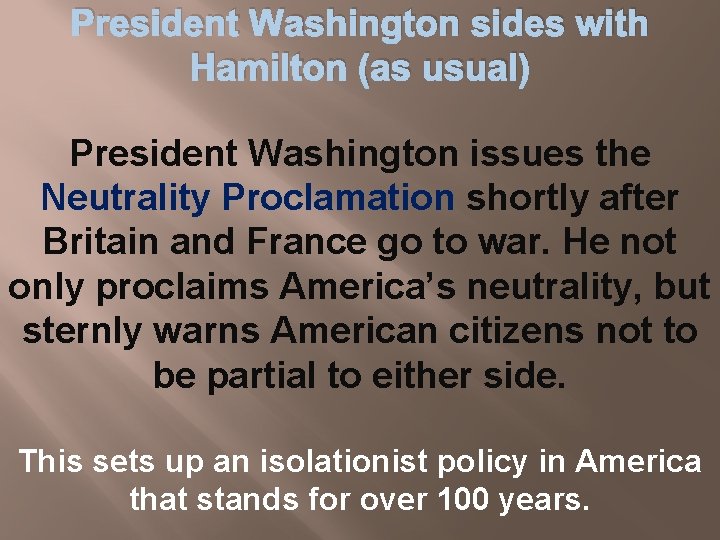 President Washington sides with Hamilton (as usual) President Washington issues the Neutrality Proclamation shortly