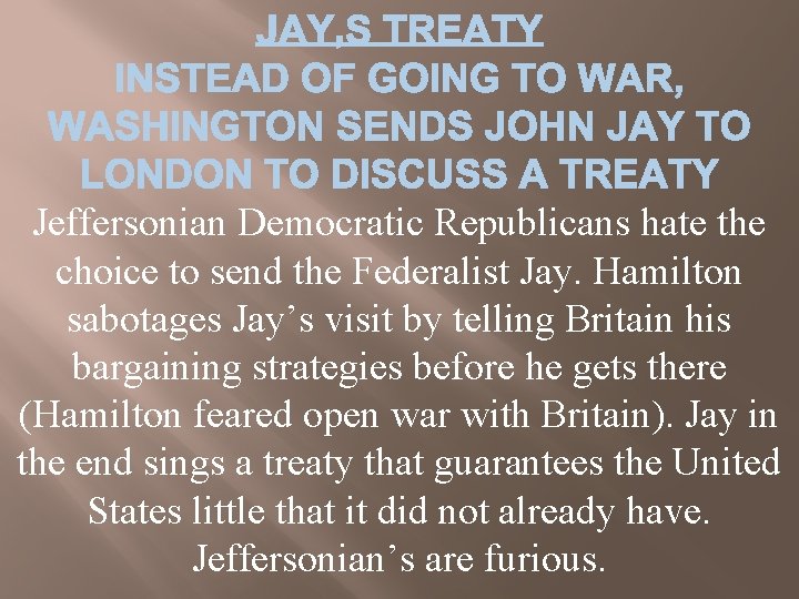 Jeffersonian Democratic Republicans hate the choice to send the Federalist Jay. Hamilton sabotages Jay’s