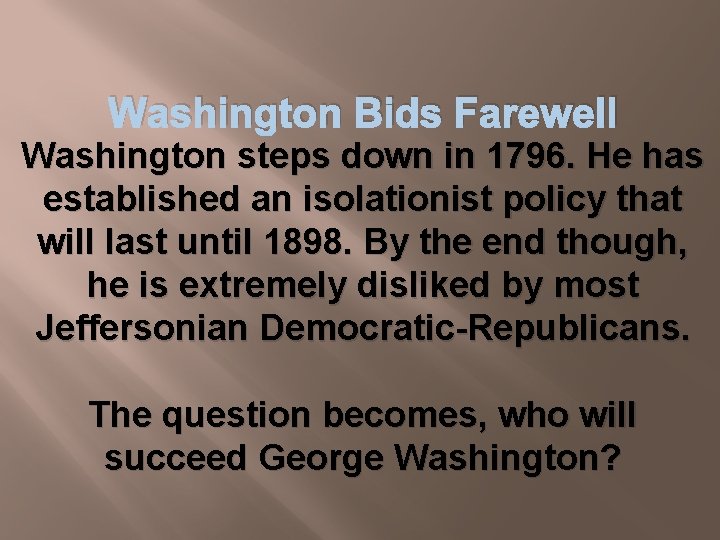 Washington Bids Farewell Washington steps down in 1796. He has established an isolationist policy