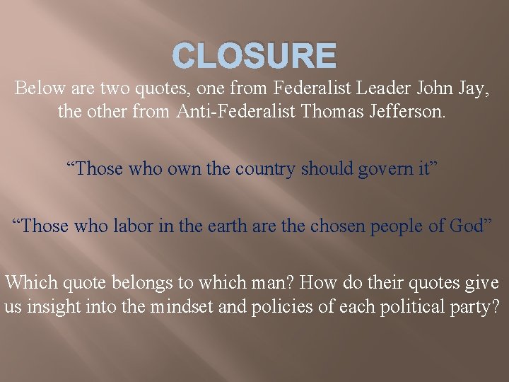 CLOSURE Below are two quotes, one from Federalist Leader John Jay, the other from