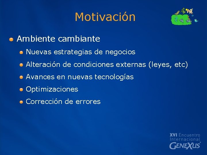 Motivación Ambiente cambiante Nuevas estrategias de negocios Alteración de condiciones externas (leyes, etc) Avances