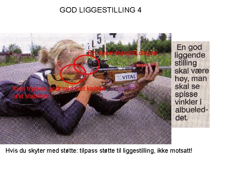 GOD LIGGESTILLING 4 Fin øyeavstand til diopter Kinn trykkes godt ned mot kolben (økt