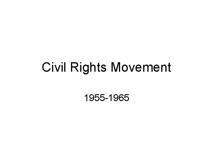 Civil Rights Movement 1955 -1965 