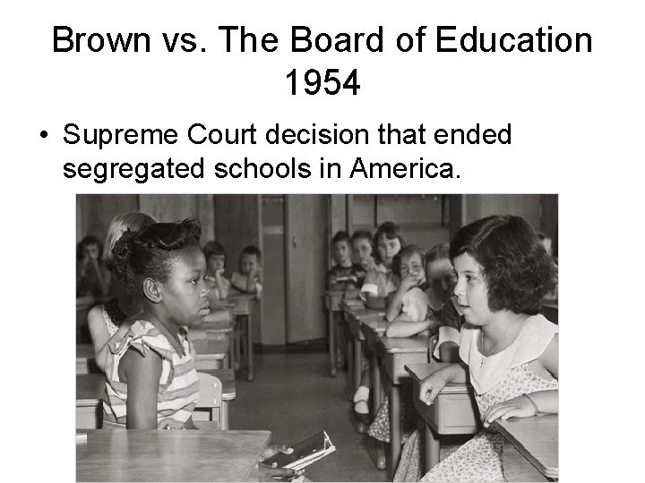 Brown vs. The Board of Education 1954 • Supreme Court decision that ended segregated