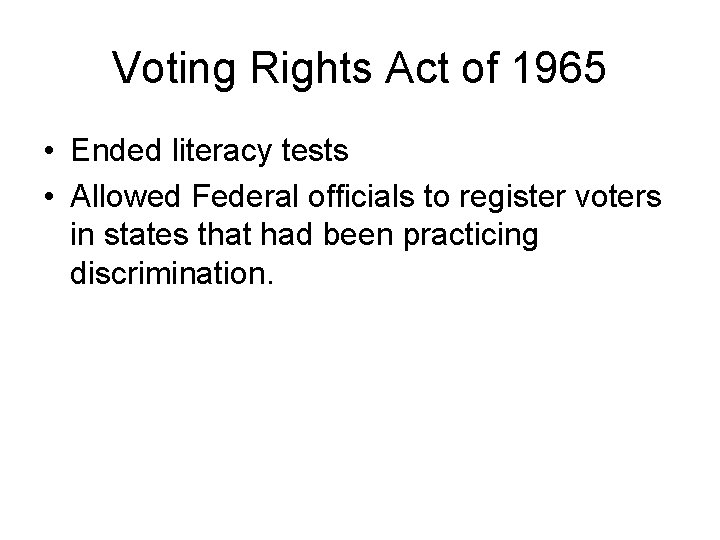 Voting Rights Act of 1965 • Ended literacy tests • Allowed Federal officials to