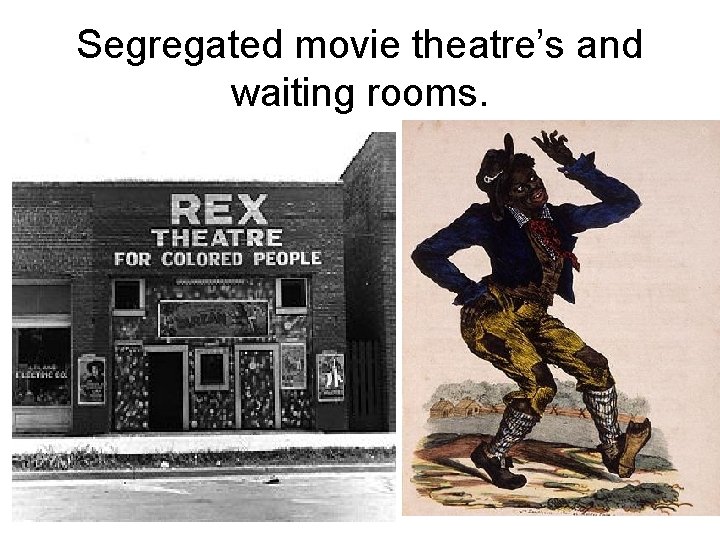 Segregated movie theatre’s and waiting rooms. 