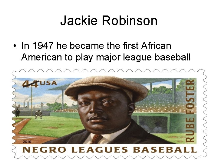 Jackie Robinson • In 1947 he became the first African American to play major