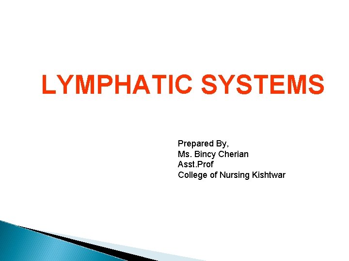 LYMPHATIC SYSTEMS Prepared By, Ms. Bincy Cherian Asst. Prof College of Nursing Kishtwar 