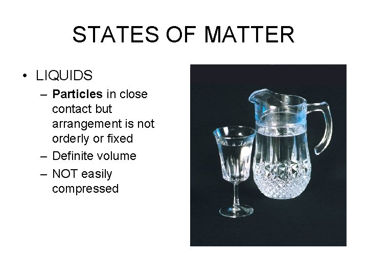 STATES OF MATTER • LIQUIDS – Particles in close contact but arrangement is not